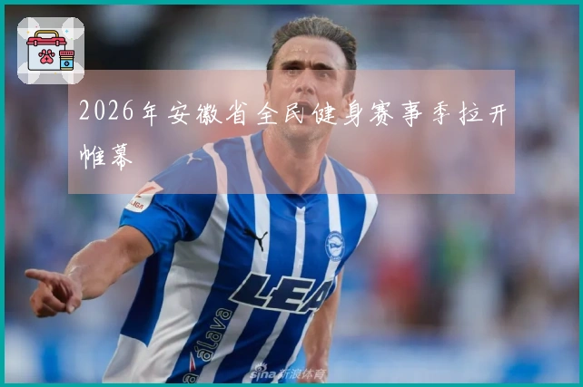 2026年安徽省全民健身赛事季拉开帷幕