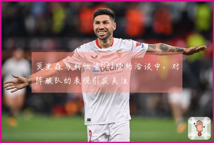 莫里森与利物浦U21续约洽谈中，对阵狼队的表现引发关注