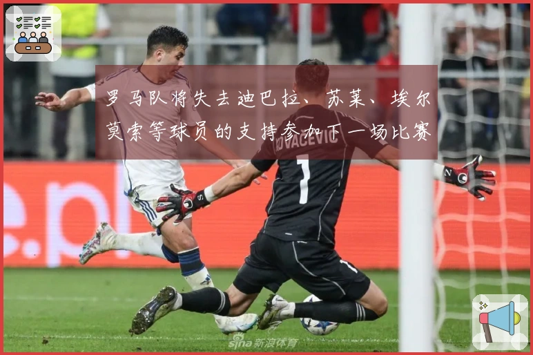罗马队将失去迪巴拉、苏莱、埃尔莫索等球员的支持参加下一场比赛