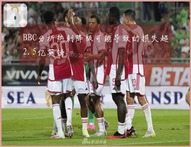 BBC分析热刺降级可能导致的损失超2.5亿英镑