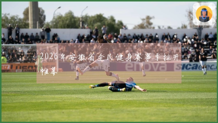 2026年安徽省全民健身赛事季拉开帷幕